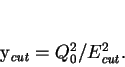 \begin{displaymath}
y_\mathit{cut}= Q_0^2 / E_\mathit{cut}^2.
\end{displaymath}